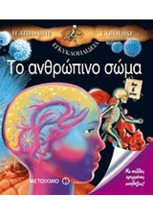 Η ΑΠΙΘΑΝΗ ΕΓΚΥΚΛΟΠΑΙΔΕΙΑ LAROUSSE:ΤΟ ΑΝΘΡΩΠΙΝΟ ΣΩΜΑ